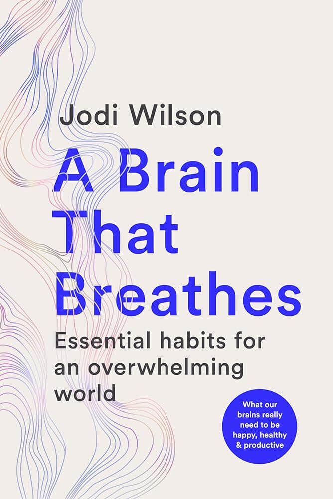 A Brain That Breathes: Essential Habits for an Overwhelming World | What our brains really need to be happy, healthy and productive cover image