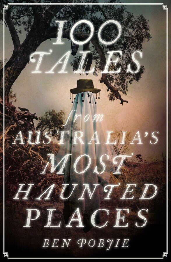 100 Tales from Australia's Most Haunted Places - Ben Pobjie - Peninsula Records & Books - Book