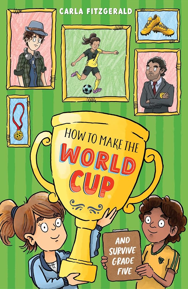How to Make the World Cup and Survive Grade Five by Carla Fitzgerald, junior fiction.