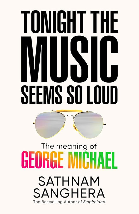 Tonight the Music Seems So Loud by Sathnam Sanghera, George Michael music book.