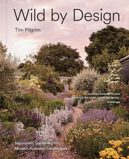 Wild by Design by Tim Pilgrim, hardback Australian naturalistic gardening book.