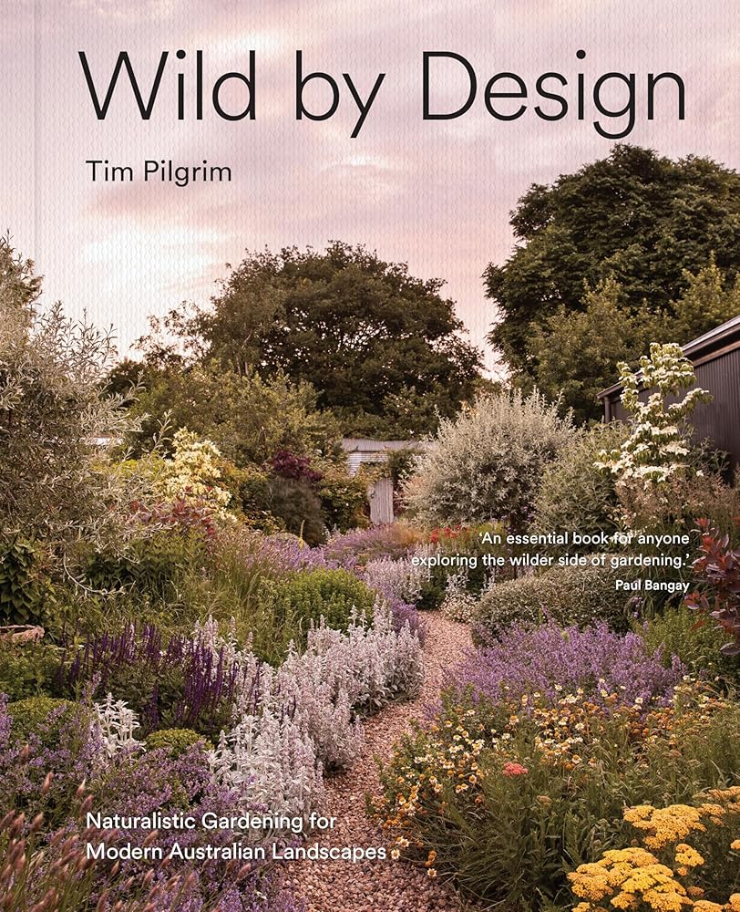 Wild by Design by Tim Pilgrim, hardback Australian naturalistic gardening book.