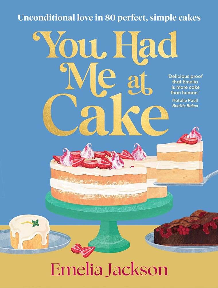You Had Me At Cake: Unconditional love in 80 perfect, simple cakes cover image