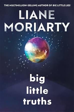 Big Little Truths by Liane Moriarty, paperback contemporary fiction novel.