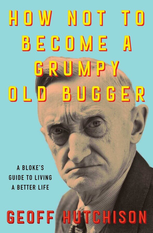 How not to become a Grumpy Old Bugger - Geoff Hutchison