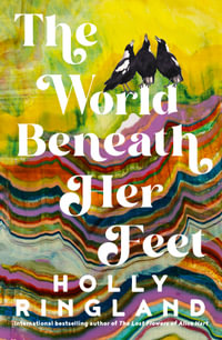 The World Beneath Her Feet by Holly Ringland